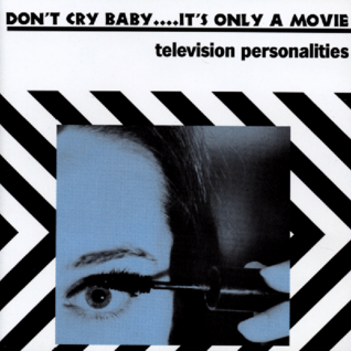Don't Cry Baby....It's Only a Movie