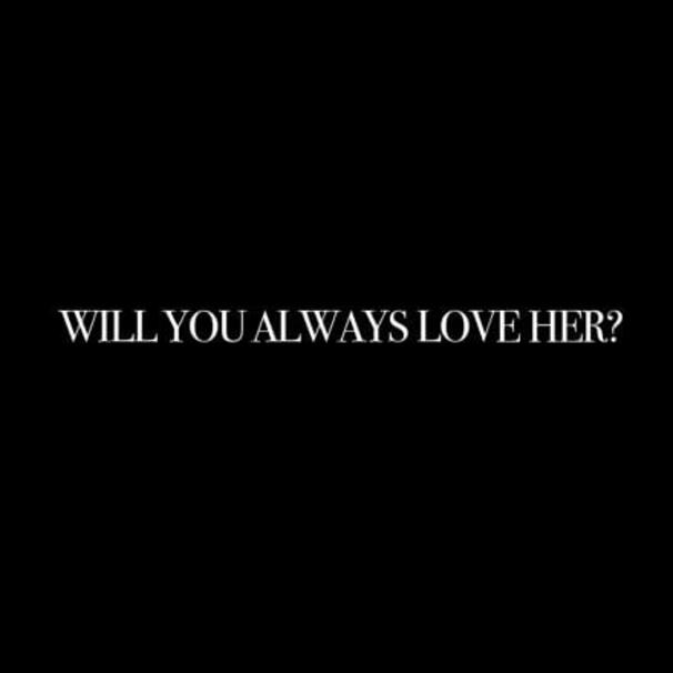 Will You Always Love Her?
